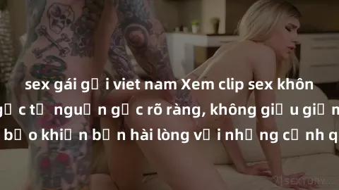 sex gái gọi viet nam Xem clip sex không che mới - Nguồn gốc từ nguồn gốc rõ ràng, không giấu giếm. Đảm bảo khiến bạn hài lòng với những cảnh quay táo bạo và đầy kích thích.