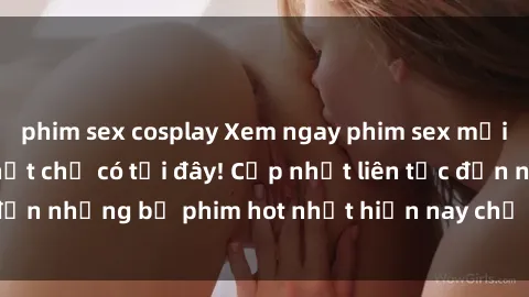 phim sex cosplay Xem ngay phim sex mới nhất, hấp dẫn nhất chỉ có tại đây! Cập nhật liên tục đến những bộ phim hot nhất hiện nay chỉ trong vài cú click!