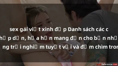 sex gái việt xinh đẹp Danh sách các cô gái gọi Việt Nam hấp dẫn, hứa hẹn mang đến cho bạn những trải nghiệm tuyệt vời và đắm chìm trong cảm xúc tuyệt vời.