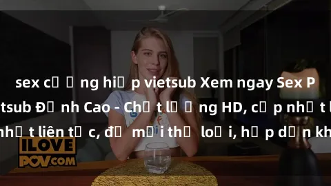 sex cưỡng hiếp vietsub Xem ngay Sex Phim Hàn Quốc Vietsub Đỉnh Cao - Chất lượng HD, cập nhật liên tục, đủ mọi thể loại, hấp dẫn không thể bỏ qua!