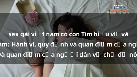 sex gái việt nam có con Tìm hiểu về văn hóa sex ở Việt Nam: Hành vi, quy định và quan điểm của người dân về chủ đề nóng