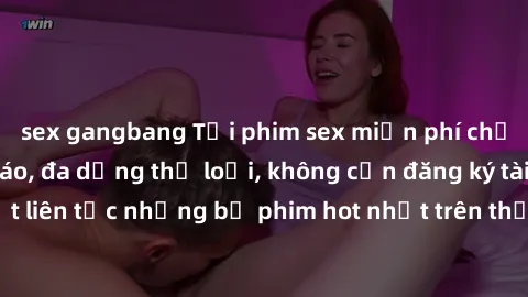 sex gangbang Tải phim sex miễn phí chất lượng cao độc đáo, đa dạng thể loại, không cần đăng ký tài khoản. Cập nhật liên tục những bộ phim hot nhất trên thị trường. Sự lựa chọn hàng đầu cho người yêu t