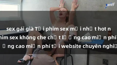 sex gái già Tải phim sex mới nhất hot nhất - Xem và tải phim sex không che chất lượng cao miễn phí tại website chuyên nghiệp.
