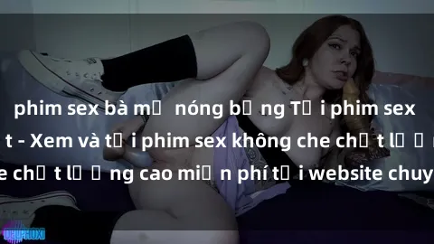phim sex bà mẹ nóng bỏng Tải phim sex mới nhất hot nhất - Xem và tải phim sex không che chất lượng cao miễn phí tại website chuyên nghiệp.