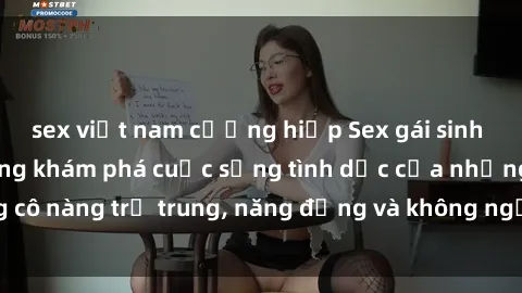 sex việt nam cưỡng hiếp Sex gái sinh viên hot nhất: Cùng khám phá cuộc sống tình dục của những cô nàng trẻ trung, năng động và không ngần ngại thử nghiệm!