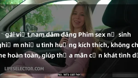 gái việt nam dâm đãng Phim sex nữ sinh mới nhất: Trải nghiệm nhiều tình huống kích thích, không che hoàn toàn, giúp thỏa mãn cơn khát tình dục của các bạn trẻ