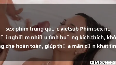 sex phim trung quốc vietsub Phim sex nữ sinh mới nhất: Trải nghiệm nhiều tình huống kích thích, không che hoàn toàn, giúp thỏa mãn cơn khát tình dục của các bạn trẻ